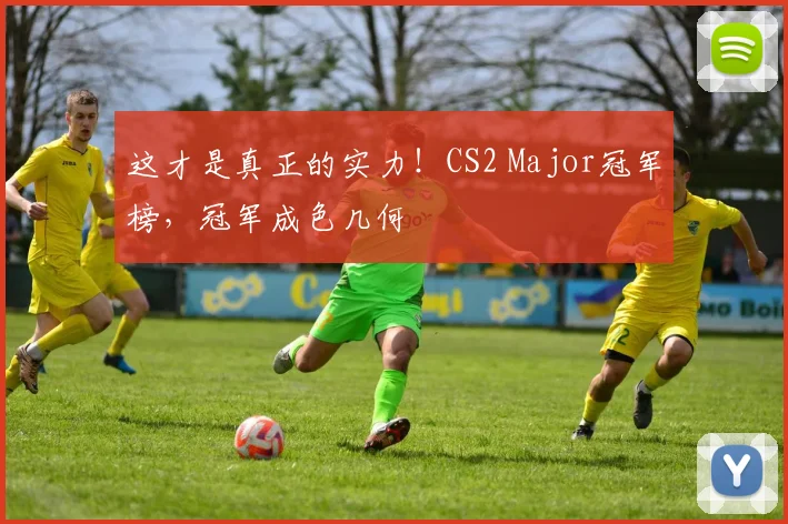 这才是真正的实力!CS2 Major冠军榜,冠军成色几何