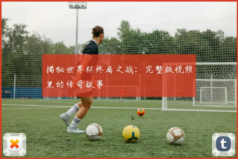 揭秘世界杯终局之战:完整版视频里的传奇故事